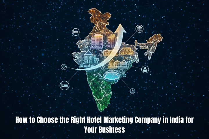 How to Choose the Right Hotel Marketing Company in India