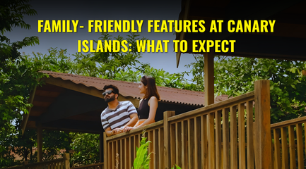 Family‑friendly features at the Canary Islands: What to expect