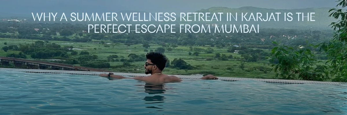 Why a Summer Wellness Retreat in Karjat is the Perfect Escape