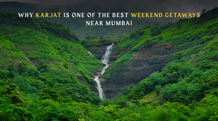 Why Karjat Is One of the Best Weekend Getaways Near Mumbai