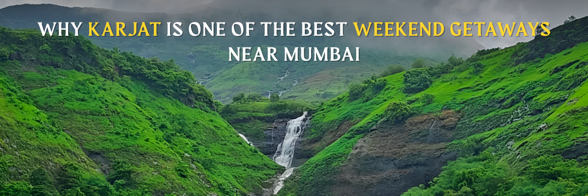 Why Karjat Is One of the Best Weekend Getaways Near Mumbai